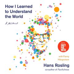 How I Learned to Understand the World: A Memoir Audibook, by Hans Rosling