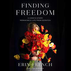 Finding Freedom: A Cooks Story; Remaking a Life from Scratch Audiobook, by Erin French