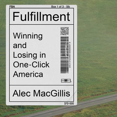 Fulfillment: Winning and Losing in One-Click America Audiobook, by Alec MacGillis