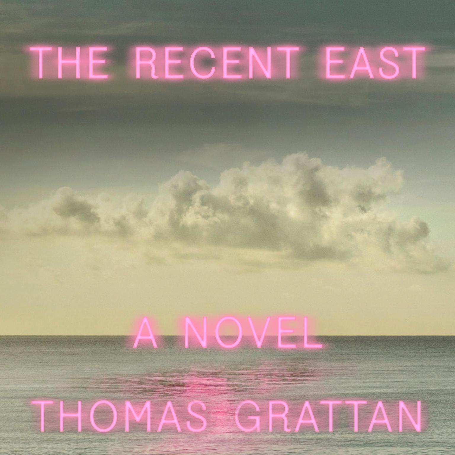 The Recent East: A Novel Audiobook, by Thomas Grattan