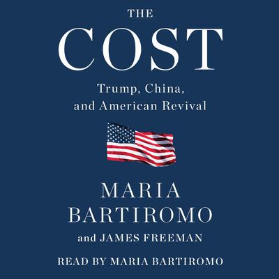 The Cost: Trump, China, and American Revival Audiobook, by Maria Bartiromo