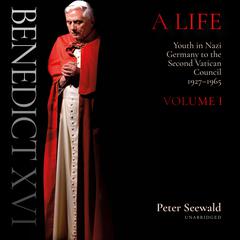 Benedict XVI: A Life: Volume One: Youth in Nazi Germany to the Second Vatican Council, 1927–1965 Audiobook, by 