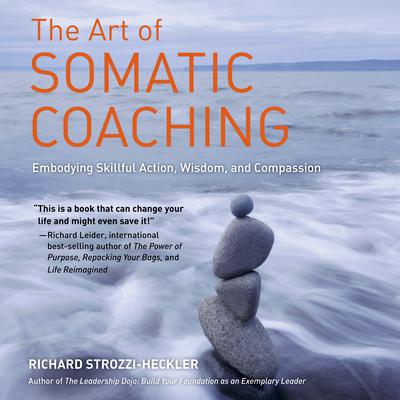 The Art of Somatic Coaching: Embodying Skillful Action, Wisdom, and Compassion Audiobook, by Richard Strozzi-Heckler