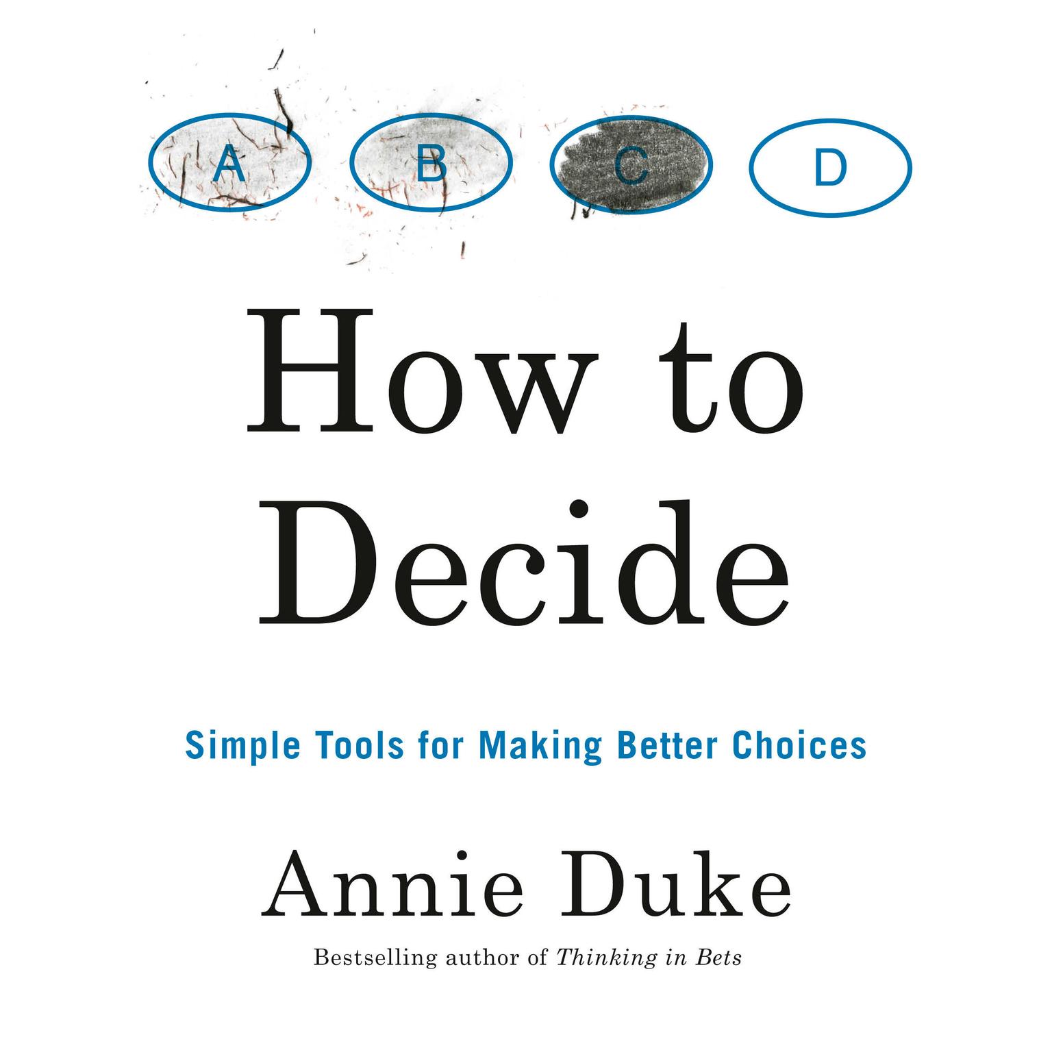 How to Decide: Simple Tools for Making Better Choices Audiobook, by Annie Duke