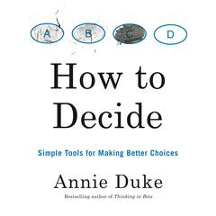 How to Decide: Simple Tools for Making Better Choices Audiobook, by 