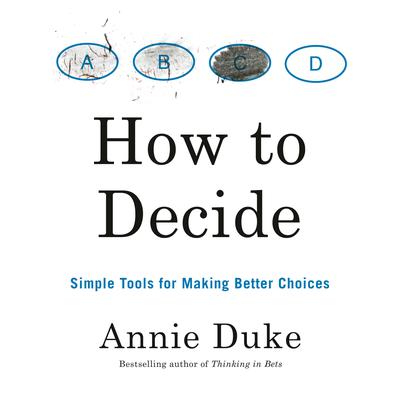 How to Decide: Simple Tools for Making Better Choices Audiobook, by 