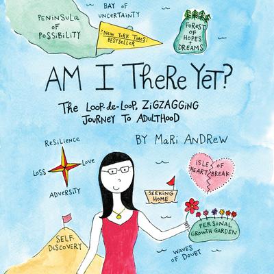 Am I There Yet?: The Loop-de-loop, Zigzagging Journey to Adulthood Audiobook, by Mari Andrew