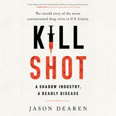 Kill Shot: A Shadow Industry, a Deadly Disease Audiobook, by Jason Dearen