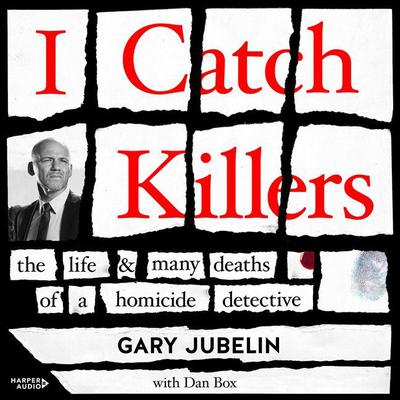 I Catch Killers: The Life and Many Deaths of a Homicide Detective Audiobook, by Gary Jubelin