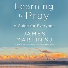 Learning to Pray: A Guide for Everyone Audiobook, by James Martin