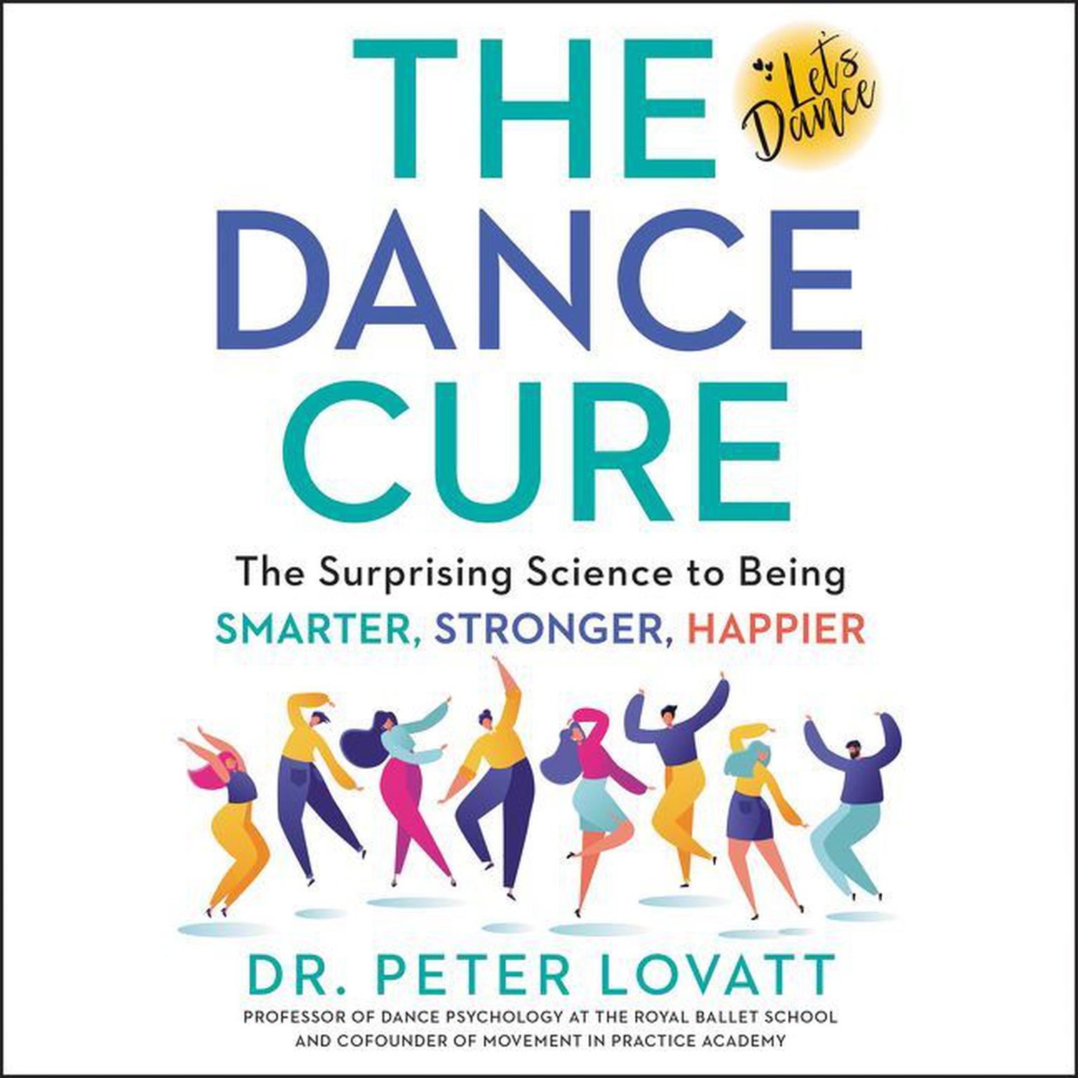 The Dance Cure: The Surprising Science to Being Smarter, Stronger, Happier Audiobook, by Peter Lovatt