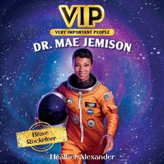 VIP: Dr. Mae Jemison: Brave Rocketeer Audiobook, by Heather Alexander