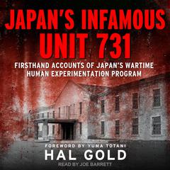Japan's Infamous Unit 731: Firsthand Accounts of Japan's Wartime Human Experimentation Program Audiobook, by Hal Gold