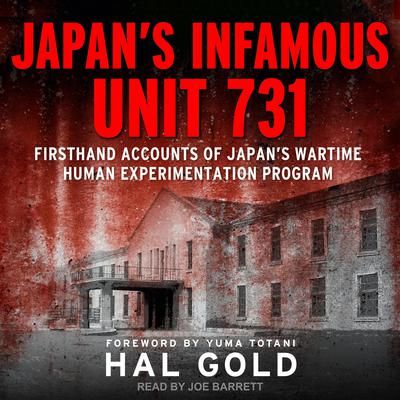 Japan's Infamous Unit 731: Firsthand Accounts of Japan's Wartime Human Experimentation Program Audiobook, by 