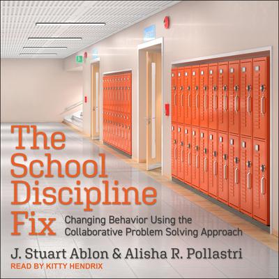 The School Discipline Fix: Changing Behavior Using the Collaborative Problem Solving Approach Audiobook, by J. Stuart Ablon