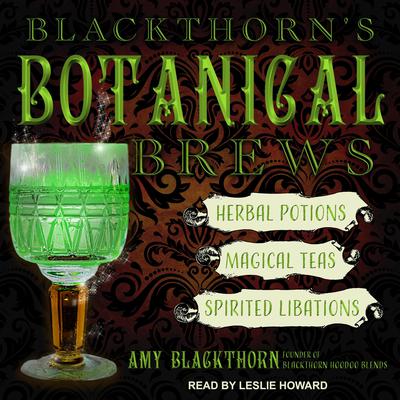 Blackthorn's Botanical Brews: Herbal Potions, Magical Teas, and Spirited Libations Audiobook, by Amy Blackthorn