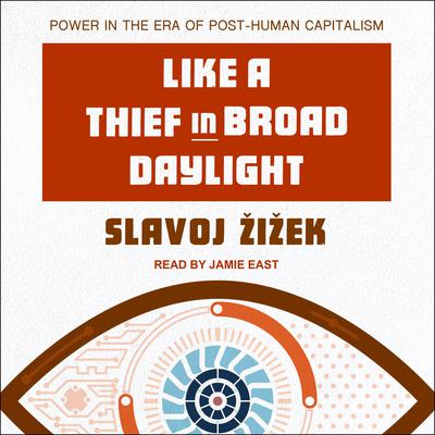 Like a Thief in Broad Daylight: Power in the Era of Post-Human Capitalism Audiobook, by Slavoj Žižek