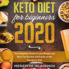 Keto Diet for Beginners 2020: The Complete Guide to Lose Weight and Burn Fat Quickly and Easily on the Ketogenic Diet Audiobook, by Meredith Blackmon