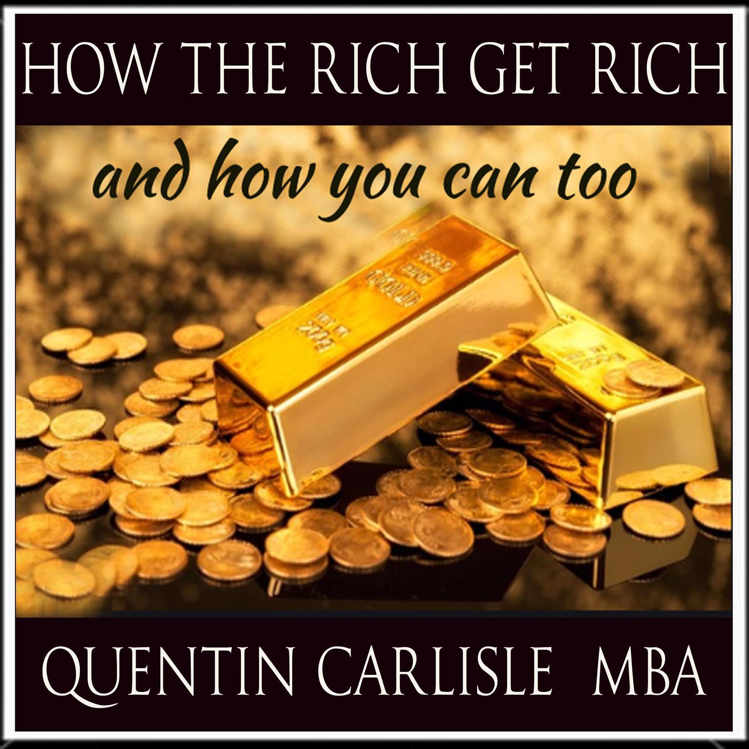 How The Rich get Rich - And How You Can Too Audiobook, by Quentin Carlisle