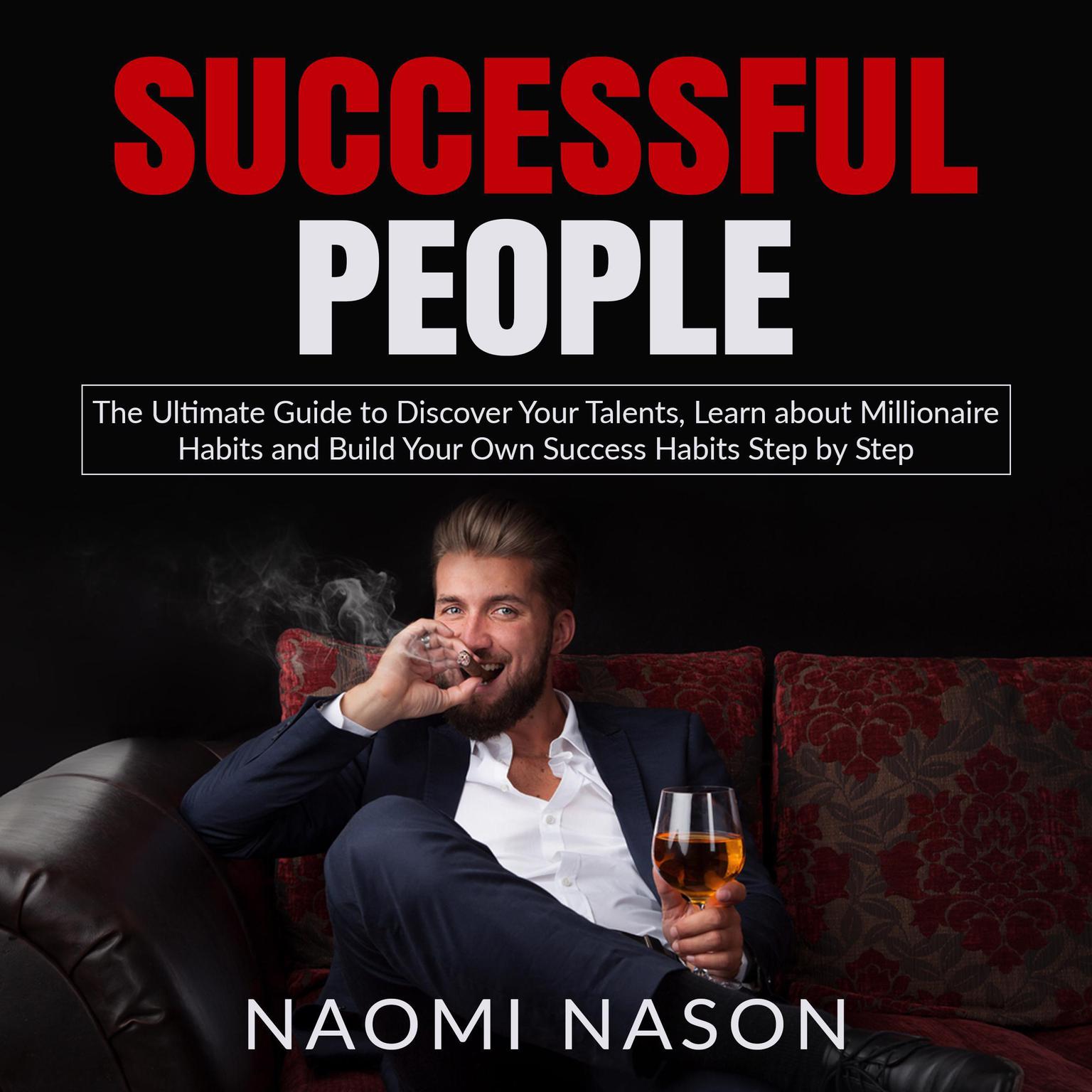 Successful People: The Ultimate Guide to Discover Your Talents, Learn about Millionaire Habits and Build Your Own Success Habits Step by Step Audiobook, by Naomi Nason