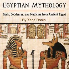 Egyptian Mythology: Gods, Goddesses, and Medicine from Ancient Egypt Audiobook, by Xena Ronin