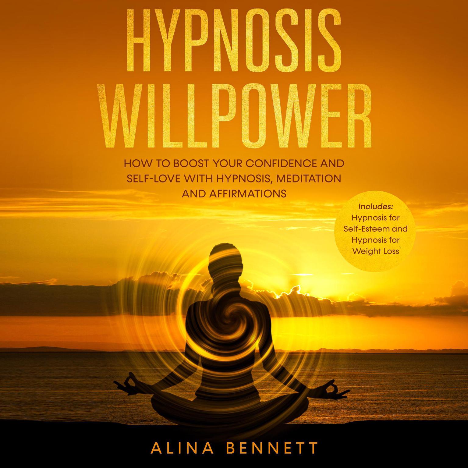Hypnosis Willpower: 2 in 1: How To Boost Your Confidence and Self-Love with Hypnosis, Meditation and Affirmations. Includes: Hypnosis for Self-Esteem and Hypnosis for Weight Loss Audiobook, by Alina Bennett