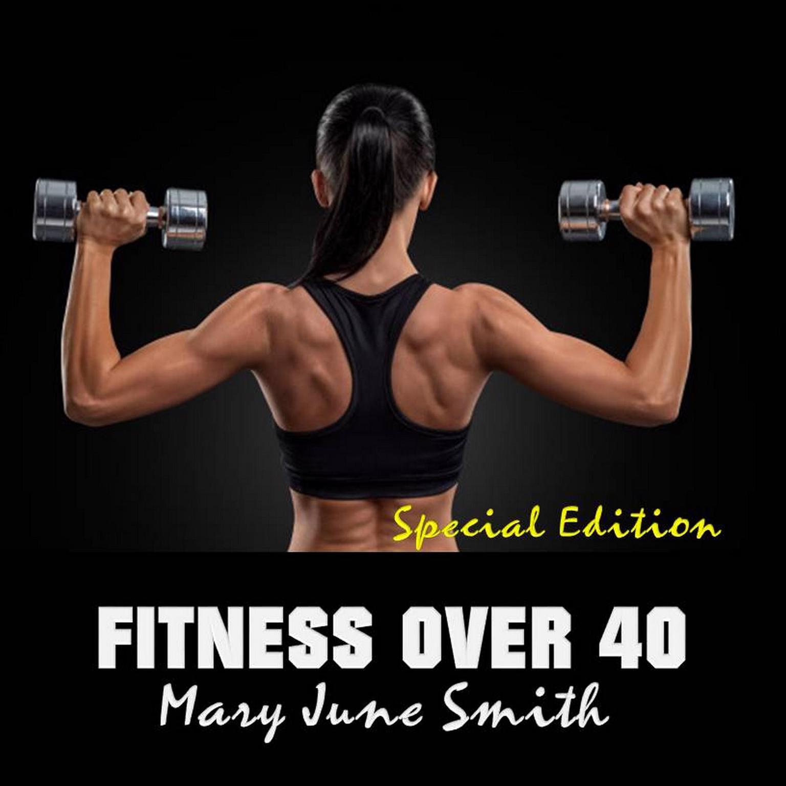 Fitness Over 40: How to live a healthy lifestyle with a full time Job (Special Edition) Audiobook, by Mary June Smith