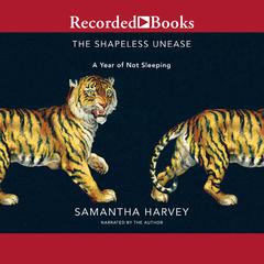 The Shapeless Unease: A Year of Not Sleeping Audiobook, by Samantha Harvey