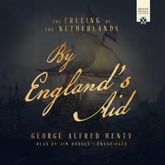 By England’s Aid: The Freeing of the Netherlands Audiobook, by G. A. Henty