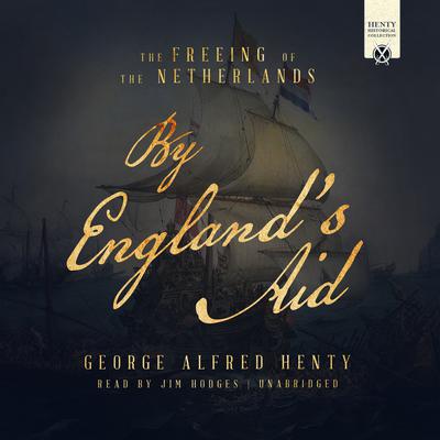 By England’s Aid: The Freeing of the Netherlands Audiobook, by G. A. Henty