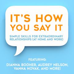 Its HOW You Say It!: Simple Skills for Extraordinary Relationships (At Home and Work) Audiobook, by Dianna Booher
