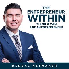 The Entrepreneur Within: Think & Win Like An Entrepreneur Audiobook, by Kendal Netmaker