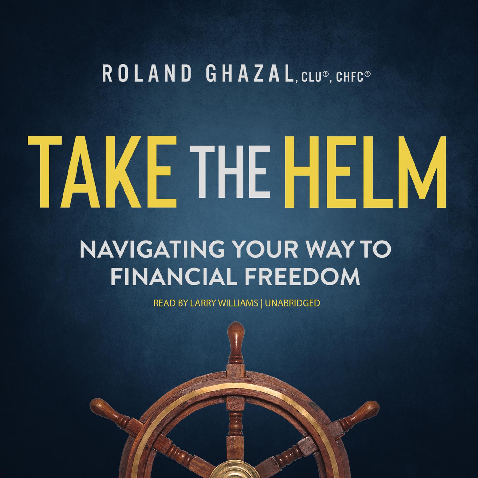 Take the Helm: Navigating Your Way to Financial Freedom Audiobook, by Roland Ghazal
