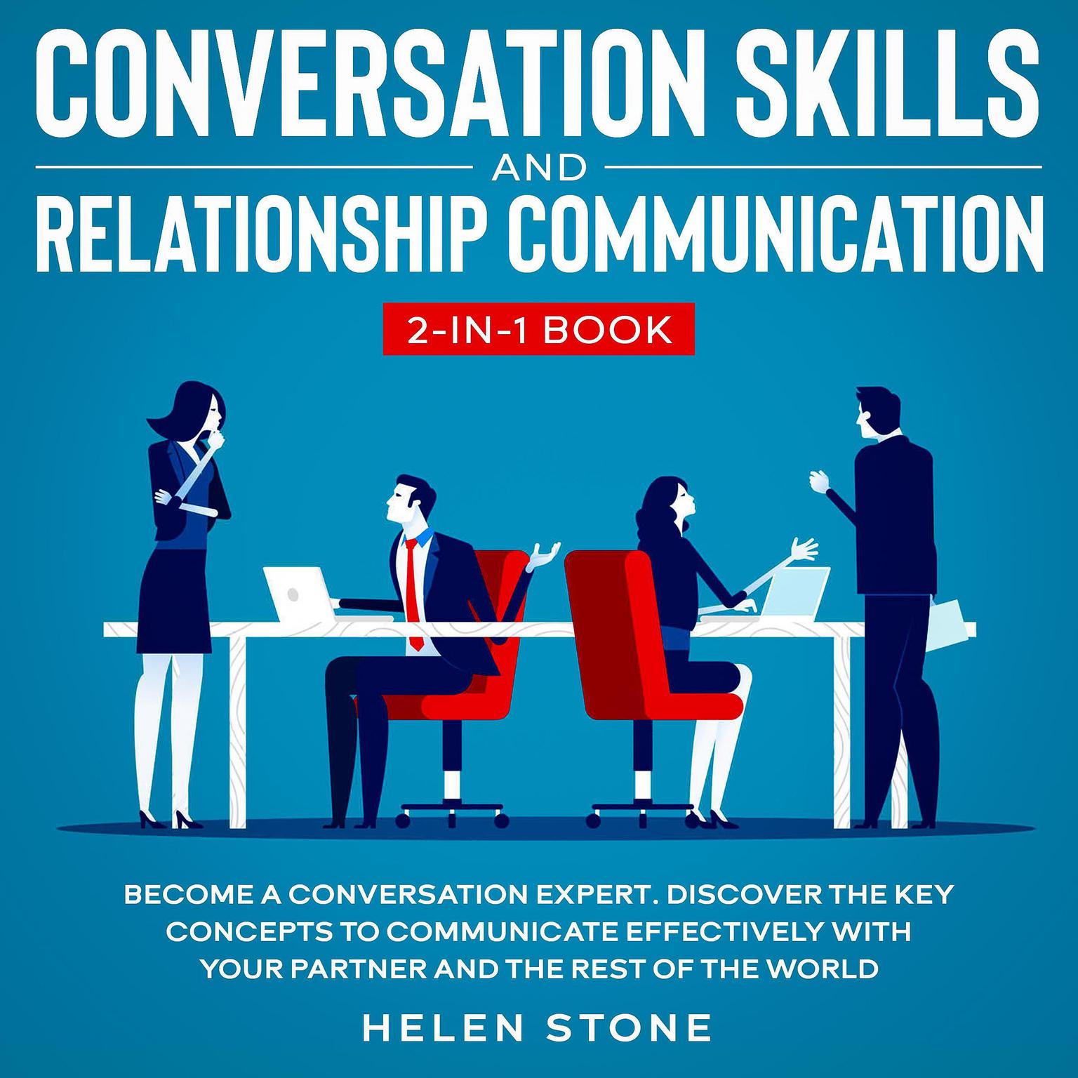 Conversation Skills and Relationship Communication 2-in-1 Book Become a Conversation Expert: Discover The Key Concepts to Communicate Effectively with your Partner and The Rest of The World Audiobook, by Helen Stone