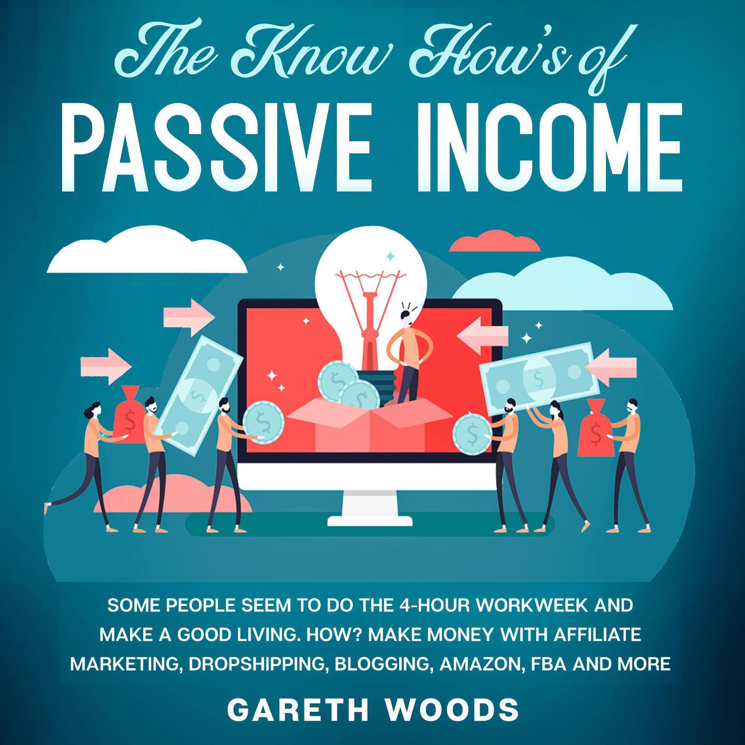 The Know How’s of Passive Income Some People Seem to do The 4-Hour Workweek and Make a Good Living. How? Make Money With Affiliate Marketing, Dropshipping, Blogging, Amazon, FBA and More Audiobook, by Gareth Woods