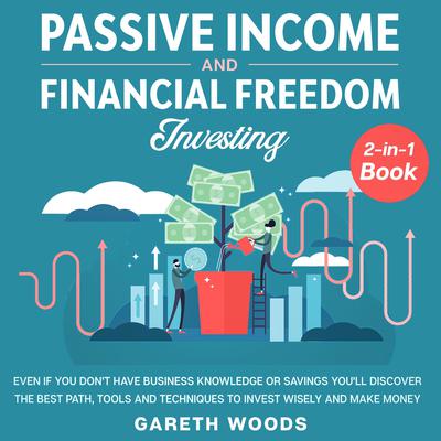 Passive Income and Financial Freedom Investing 2-in-1 Book Even if you Don't Have Business Knowledge or Savings You'll Discover the Best Path, Tools and Techniques to Invest Wisely and Make Money Audiobook, by 