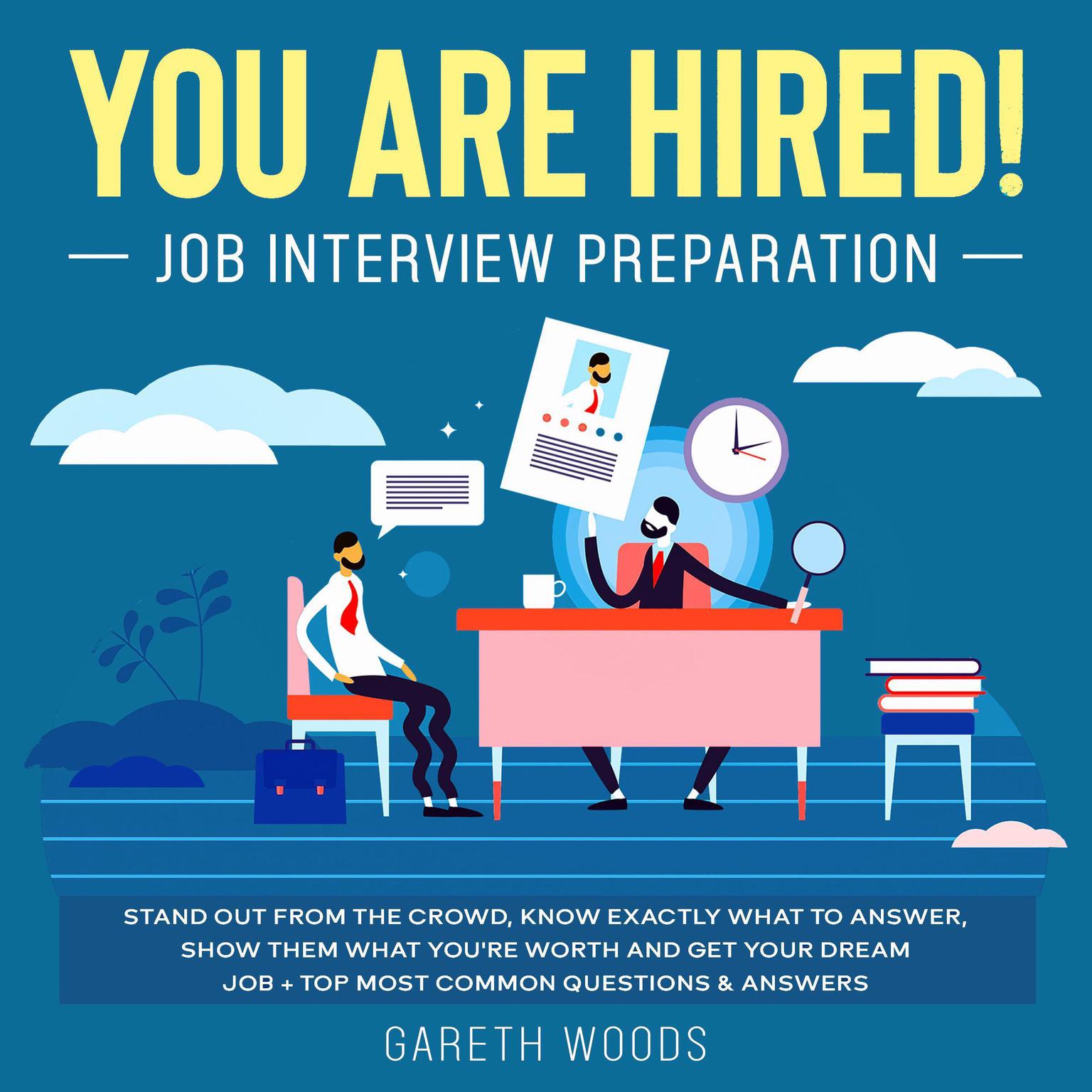 You Are Hired! Job Interview Preparation: Stand Out From the Crowd, Know Exactly What to Answer, Show Them What You’re Worth and Get Your Dream Job + Top Most Common Questions & Answers Audiobook, by Gareth Woods