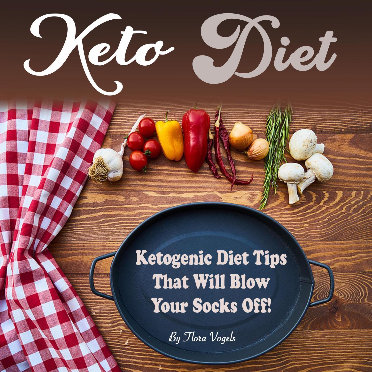 Keto Diet: Ketogenic Diet Tips That Will Blow Your Socks Off Audiobook, by Flora Vogels