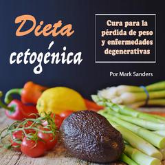 Dieta cetogénica: Cura para una pérdida de peso y enfermedades degenerativas Audiobook, by Mark Sanders