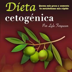 Dieta cetogénica: Quema más grasa y aumenta más rápido tu metabolismo Audiobook, by Lyle Ferguson