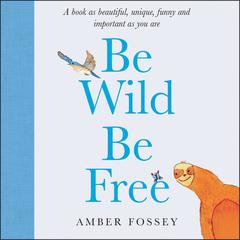 Be Wild Be Free Audiobook, by Amber Fossey
