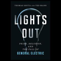 Lights Out: Pride, Delusion, and the Fall of General Electric Audiobook, by 