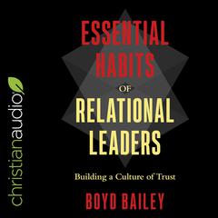Essential Habits of Relational Leaders: Building a Culture of Trust Audiobook, by Boyd Bailey