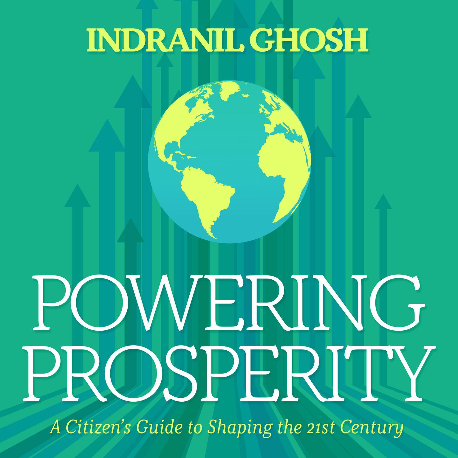 Powering Prosperity: A Citizens Guide to Shaping the 21st Century Audiobook, by Indranil Ghosh