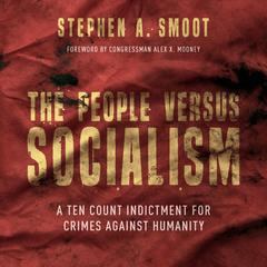 The People Versus Socialism: A Ten Count Indictment for Crimes Against Humanity Audiobook, by Stephen A. Smoot