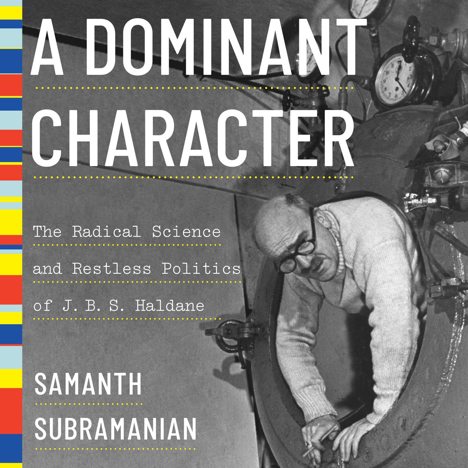 A Dominant Character: The Radical Science and Restless Politics of J.B.S. Haldane Audiobook, by Samanth Subramanian