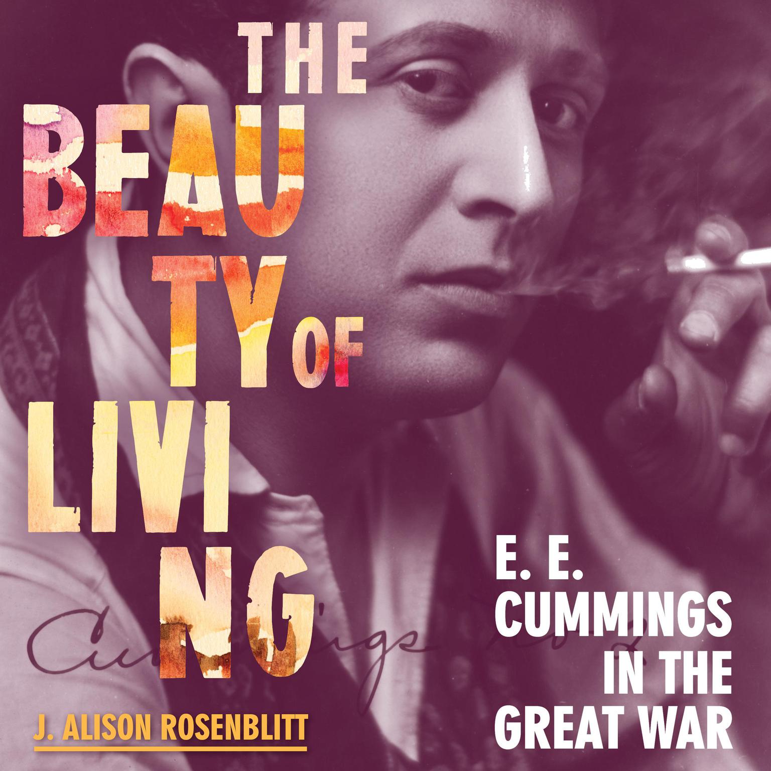 The Beauty of Living: E. E. Cummings in the Great War Audiobook, by J. Alison Rosenblitt