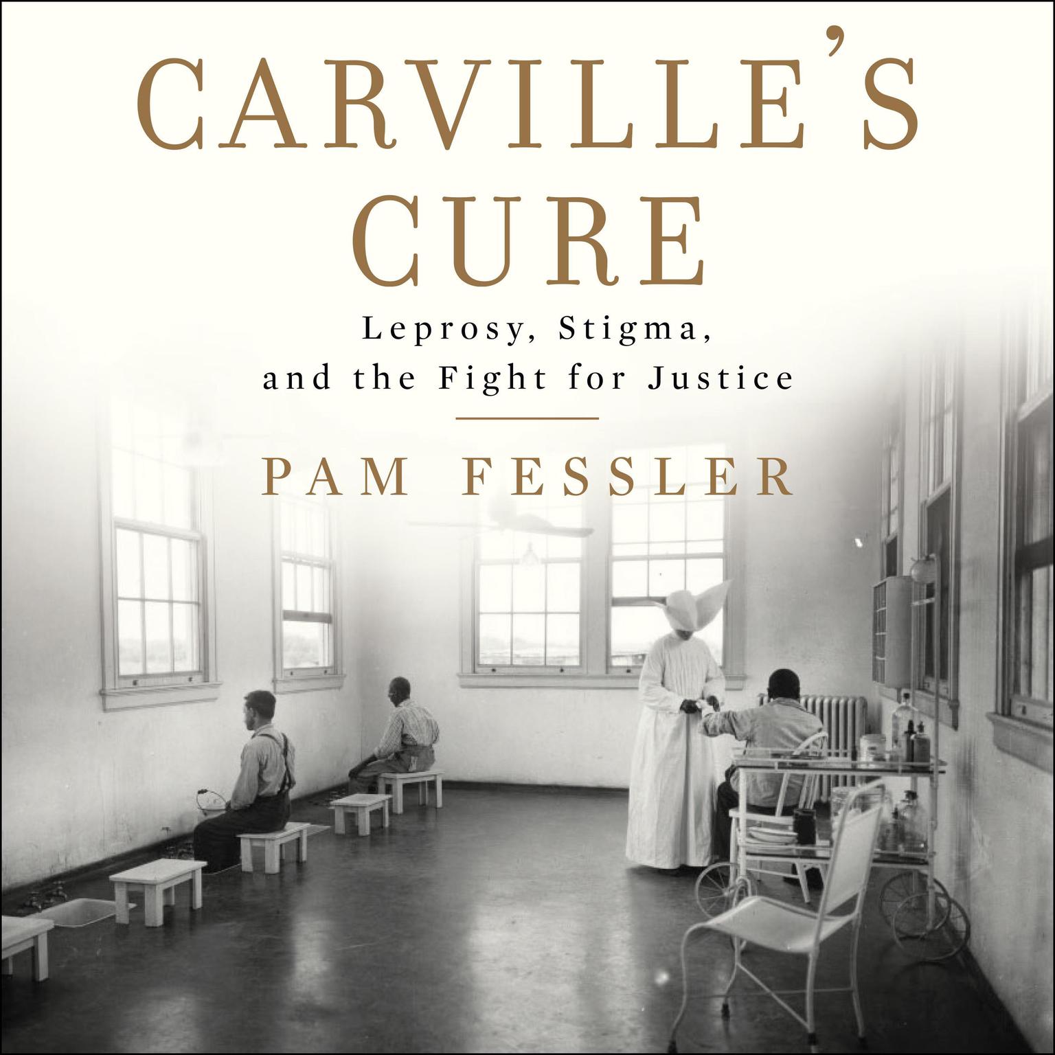 Carvilles Cure: Leprosy, Stigma, and the Fight for Justice Audiobook, by Pam Fessler