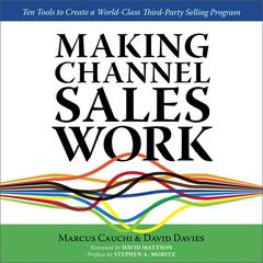 MAKING CHANNEL SALES WORK: Ten Tools to Create a World-Class Third-Party Selling Program Audiobook, by David Davies