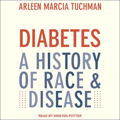 Diabetes: A History of Race & Disease Audiobook, by Arleen Marcia Tuchman
